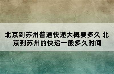 北京到苏州普通快递大概要多久 北京到苏州的快递一般多久时间